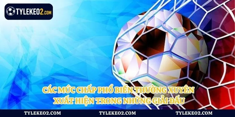 Các mức chấp phổ biến thường xuyên xuất hiện trong những giải đấu