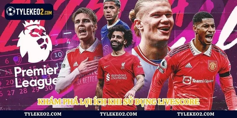 Khám phá lợi ích khi sử dụng livescore
