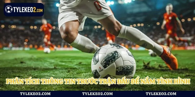 Phân tích thông tin trước trận đấu để nắm tình hình 